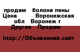 продам 2 болона пены › Цена ­ 200 - Воронежская обл., Воронеж г. Другое » Продам   